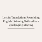 Lost in Translation: Rebuilding English Listening Skills After a Challenging Meeting