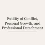 Futility of Conflict, Personal Growth, and Professional Detachment