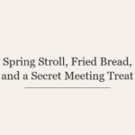 Spring Stroll, Fried Bread, and a Secret Meeting Treat