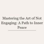 Mastering the Art of Not Engaging: A Path to Inner Peace
