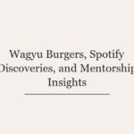 Wagyu Burgers, Spotify Discoveries, and Mentorship Insights