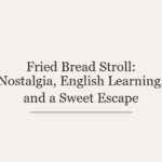 Fried Bread Stroll: Nostalgia, English Learning, and a Sweet Escape