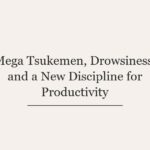 Mega Tsukemen, Drowsiness, and a New Discipline for Productivity