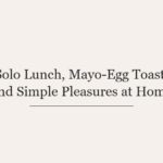 Solo Lunch, Mayo-Egg Toast, and Simple Pleasures at Home