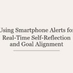 Using Smartphone Alerts for Real-Time Self-Reflection and Goal Alignment