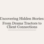 Uncovering Hidden Stories: From Drama Tractors to Client Connections