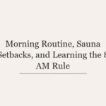 Morning Routine, Sauna Setbacks, and Learning the 8 AM Rule