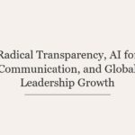 Radical Transparency, AI for Communication, and Global Leadership Growth