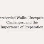 Unrecorded Walks, Unexpected Challenges, and the Importance of Preparation