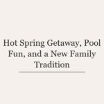 Hot Spring Getaway, Pool Fun, and a New Family Tradition