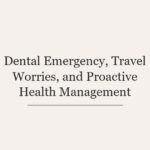 Dental Emergency, Travel Worries, and Proactive Health Management