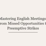 Mastering English Meetings: From Missed Opportunities to Preemptive Strikes