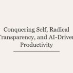 Conquering Self, Radical Transparency, and AI-Driven Productivity