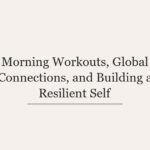 Morning Workouts, Global Connections, and Building a Resilient Self