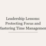 Leadership Lessons: Protecting Focus and Mastering Time Management