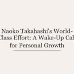 Naoko Takahashi’s World-Class Effort: A Wake-Up Call for Personal Growth