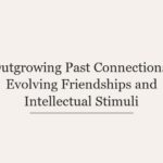 Outgrowing Past Connections: Evolving Friendships and Intellectual Stimuli