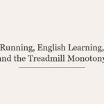 Running, English Learning, and the Treadmill Monotony