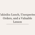 Yakiniku Lunch, Unexpected Orders, and a Valuable Lesson