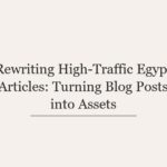 Rewriting High-Traffic Egypt Articles: Turning Blog Posts into Assets