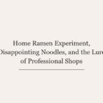 Home Ramen Experiment, Disappointing Noodles, and the Lure of Professional Shops