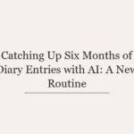 Catching Up Six Months of Diary Entries with AI: A New Routine
