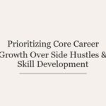 Prioritizing Core Career Growth Over Side Hustles & Skill Development