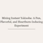 Mixing Instant Yakisoba: A Fun, Flavorful, and Heartburn-Inducing Experiment