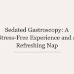 Sedated Gastroscopy: A Stress-Free Experience and a Refreshing Nap