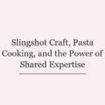 Slingshot Craft, Pasta Cooking, and the Power of Shared Expertise