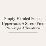 Empty-Handed Fun at Uppercase: A Stress-Free N-Gauge Adventure