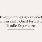 Disappointing Supermarket Ramen and a Quest for Better Noodle Experiences