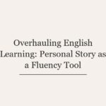 Overhauling English Learning: Personal Story as a Fluency Tool