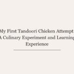 My First Tandoori Chicken Attempt: A Culinary Experiment and Learning Experience
