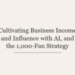 Cultivating Business Income and Influence with AI, and the 1,000-Fan Strategy