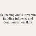 Relaunching Audio Streaming: Building Influence and Communication Skills