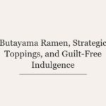 Butayama Ramen, Strategic Toppings, and Guilt-Free Indulgence