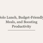 Solo Lunch, Budget-Friendly Meals, and Boosting Productivity