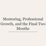 Mentoring, Professional Growth, and the Final Two Months