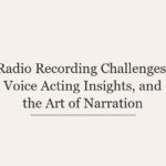 Radio Recording Challenges, Voice Acting Insights, and the Art of Narration