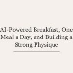 AI-Powered Breakfast, One Meal a Day, and Building a Strong Physique