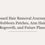 Beard Hair Removal Journey: Stubborn Patches, Arm Hair Regrowth, and Future Plans