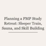 Planning a PMP Study Retreat: Sleeper Train, Sauna, and Skill Building