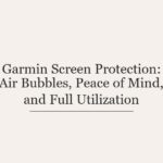 Garmin Screen Protection: Air Bubbles, Peace of Mind, and Full Utilization