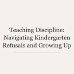 Teaching Discipline: Navigating Kindergarten Refusals and Growing Up