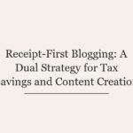 Receipt-First Blogging: A Dual Strategy for Tax Savings and Content Creation