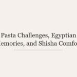 Pasta Challenges, Egyptian Memories, and Shisha Comfort