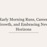Early Morning Runs, Career Growth, and Embracing New Horizons