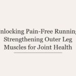 Unlocking Pain-Free Running: Strengthening Outer Leg Muscles for Joint Health