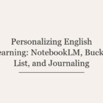 Personalizing English Learning: NotebookLM, Bucket List, and Journaling